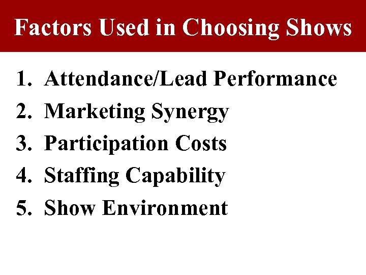Factors Used in Choosing Shows 1. 2. 3. 4. 5. Attendance/Lead Performance Marketing Synergy