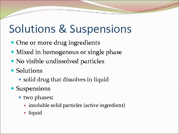 Solutions & Suspensions One or more drug ingredients Mixed in homogenous or single phase