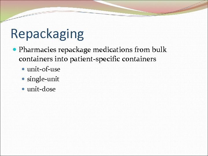 Repackaging Pharmacies repackage medications from bulk containers into patient-specific containers unit-of-use single-unit unit-dose 