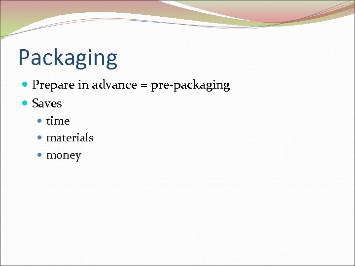 Packaging Prepare in advance = pre-packaging Saves time materials money 
