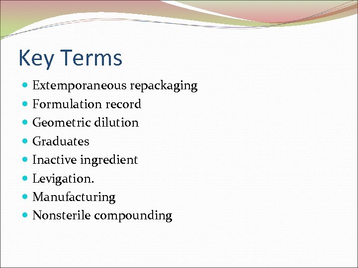 Key Terms Extemporaneous repackaging Formulation record Geometric dilution Graduates Inactive ingredient Levigation. Manufacturing Nonsterile