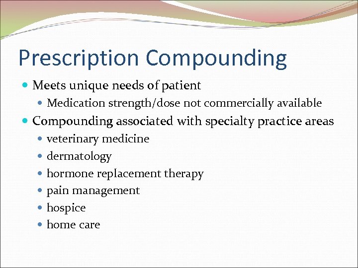 Prescription Compounding Meets unique needs of patient Medication strength/dose not commercially available Compounding associated