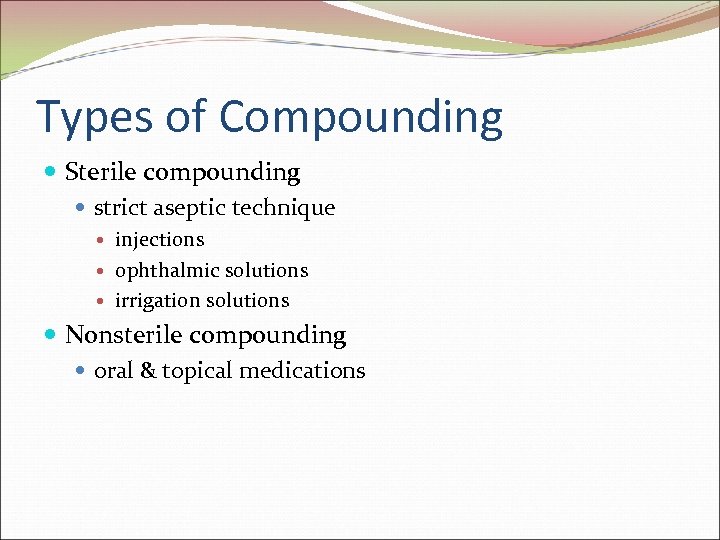 Types of Compounding Sterile compounding strict aseptic technique injections ophthalmic solutions irrigation solutions Nonsterile