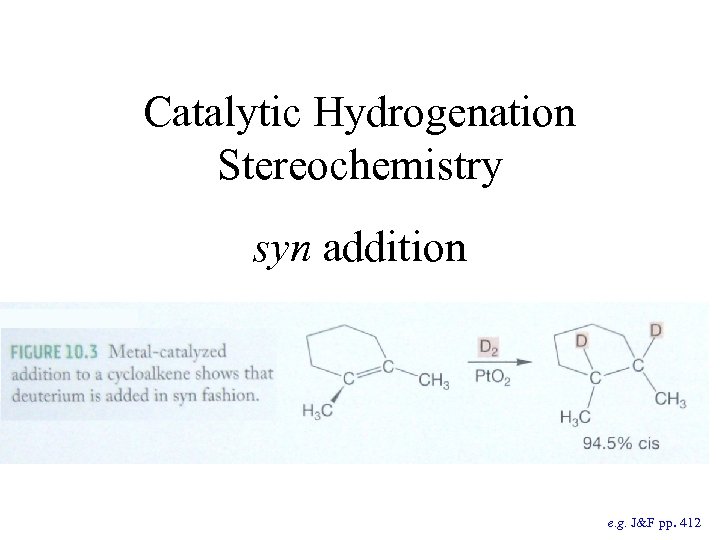 Catalytic Hydrogenation Stereochemistry syn addition e. g. J&F pp. 412 