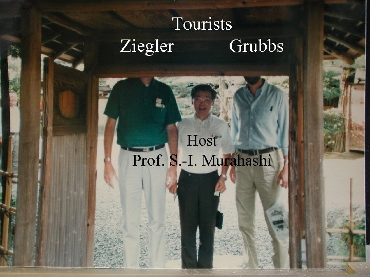 Tourists Ziegler Grubbs Host Prof. S. -I. Murahashi Tall Prof. F. Ziegler (not Prof.