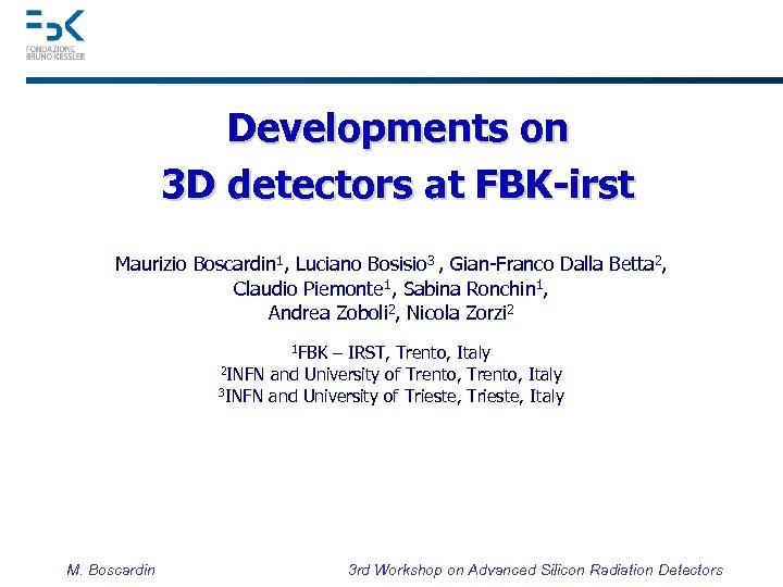 Developments on 3 D detectors at FBK-irst Maurizio Boscardin 1, Luciano Bosisio 3 ,