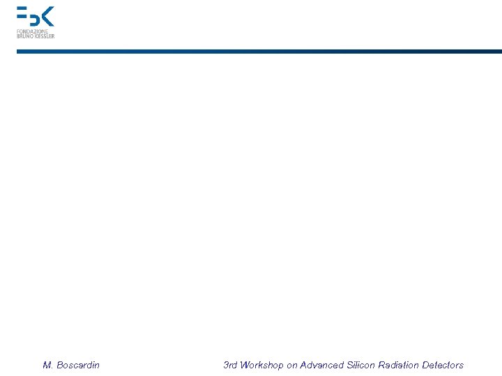 M. Boscardin 3 rd Workshop on Advanced Silicon Radiation Detectors 
