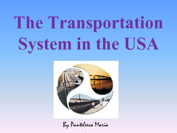The Transportation System in the USA By Panteleeva Maria And Otegov Alexander 
