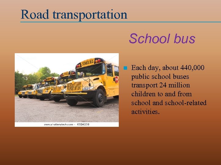 Road transportation School bus n Each day, about 440, 000 public school buses transport