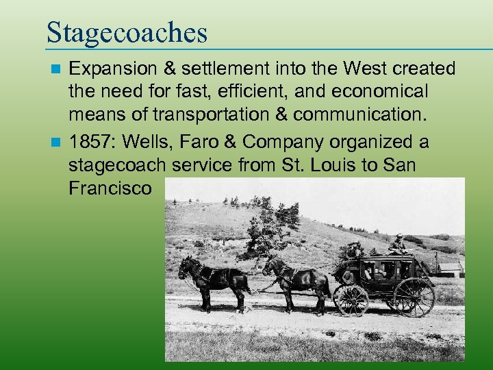 Stagecoaches Expansion & settlement into the West created the need for fast, efficient, and