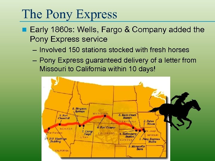 The Pony Express n Early 1860 s: Wells, Fargo & Company added the Pony