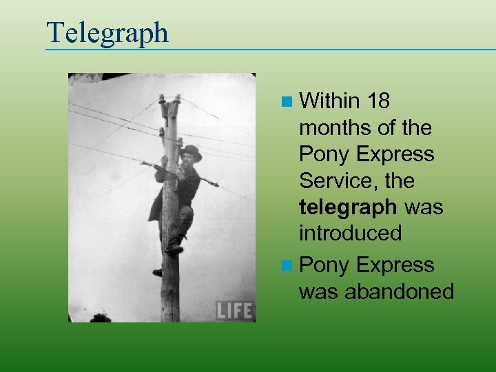 Telegraph n Within 18 months of the Pony Express Service, the telegraph was introduced