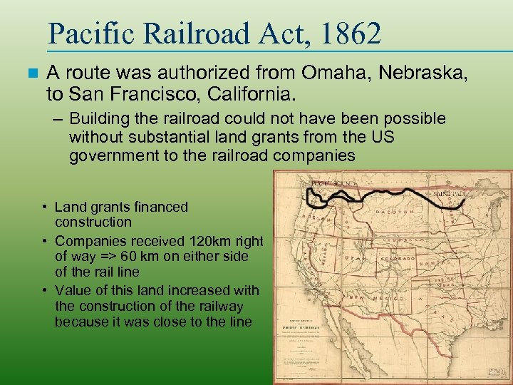 Pacific Railroad Act, 1862 n A route was authorized from Omaha, Nebraska, to San