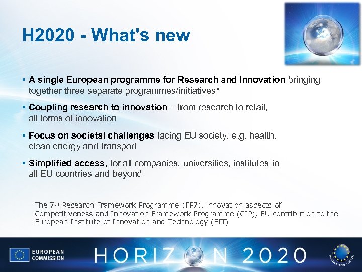 H 2020 - What's new • A single European programme for Research and Innovation