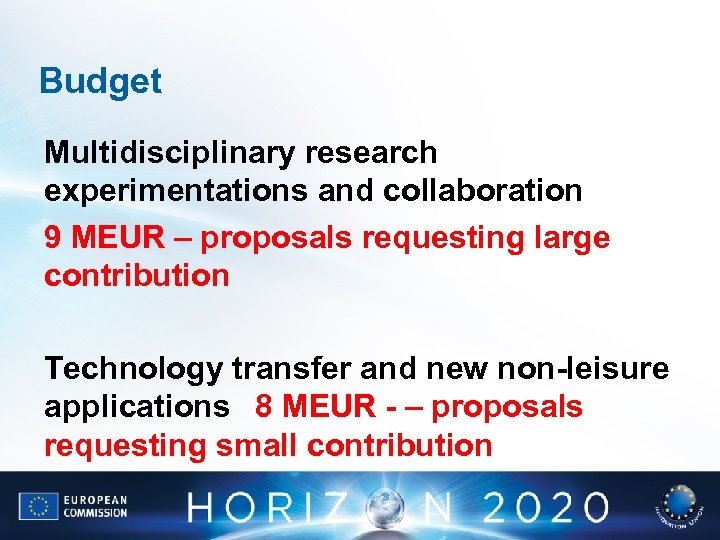 Budget Multidisciplinary research experimentations and collaboration 9 MEUR – proposals requesting large contribution Technology
