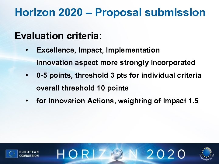 Horizon 2020 – Proposal submission Evaluation criteria: • Excellence, Impact, Implementation innovation aspect more