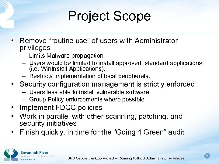 Project Scope • Remove “routine use” of users with Administrator privileges – Limits Malware