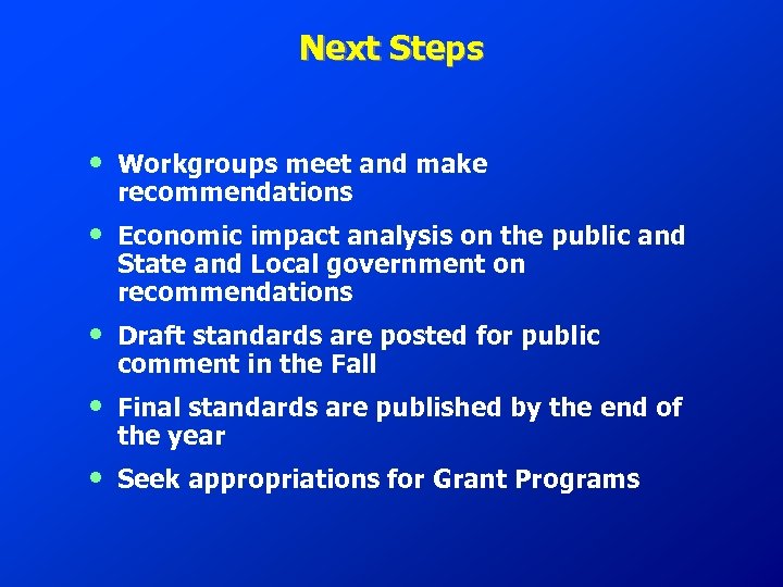 Next Steps • Workgroups meet and make recommendations • Economic impact analysis on the