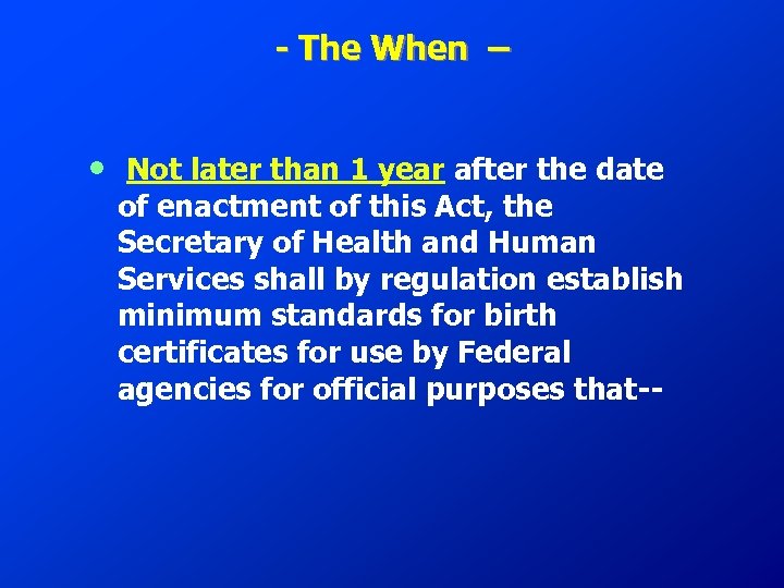 - The When – • Not later than 1 year after the date of