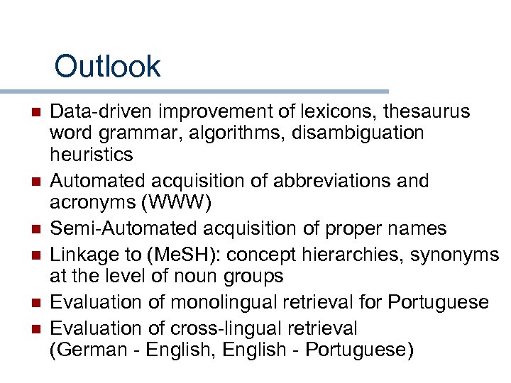 Outlook n n n Data-driven improvement of lexicons, thesaurus word grammar, algorithms, disambiguation heuristics