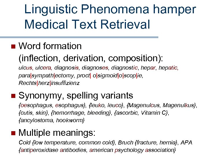Linguistic Phenomena hamper Medical Text Retrieval n Word formation (inflection, derivation, composition): ulcus, ulcera,