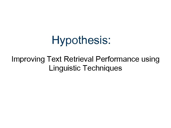 Hypothesis: Improving Text Retrieval Performance using Linguistic Techniques 