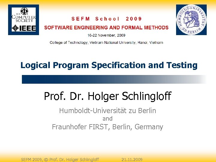 Logical Program Specification and Testing Prof. Dr. Holger Schlingloff Humboldt-Universität zu Berlin and Fraunhofer