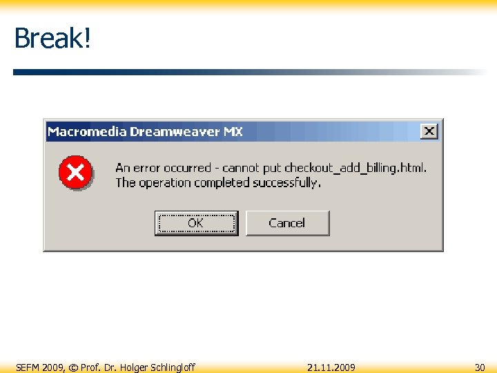 Break! SEFM 2009, © Prof. Dr. Holger Schlingloff 21. 11. 2009 30 