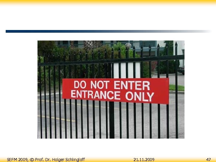 SEFM 2009, © Prof. Dr. Holger Schlingloff 21. 11. 2009 47 