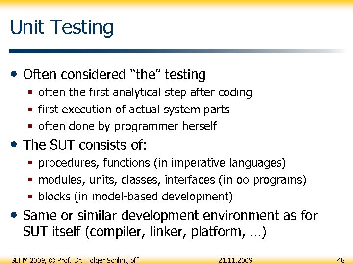 Unit Testing • Often considered “the” testing § often the first analytical step after