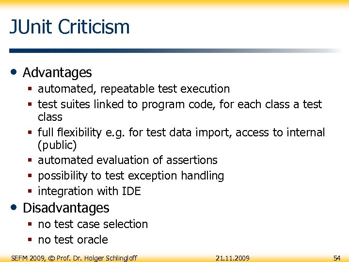 JUnit Criticism • Advantages § automated, repeatable test execution § test suites linked to