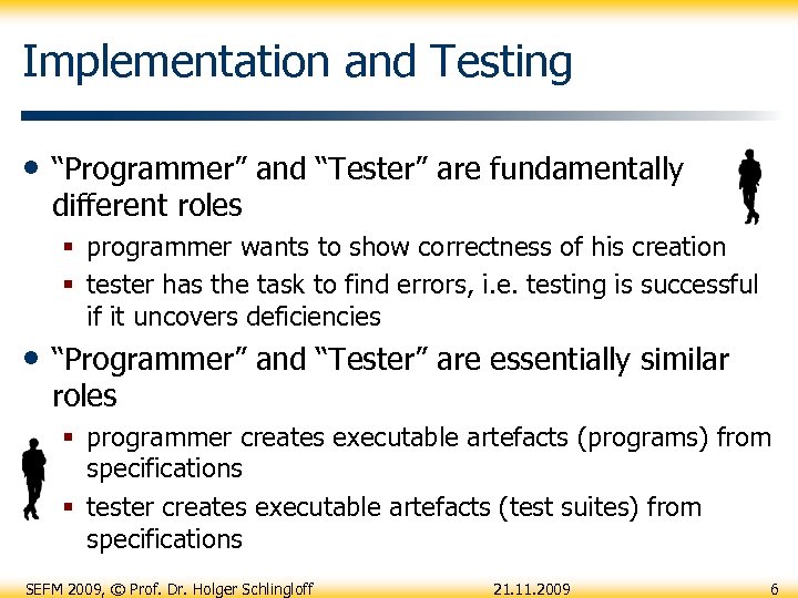 Implementation and Testing • “Programmer” and “Tester” are fundamentally different roles § programmer wants