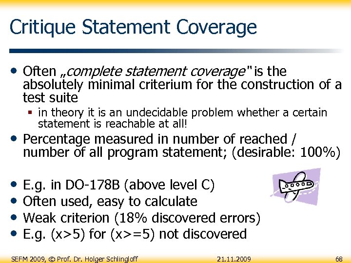 Critique Statement Coverage • Often „complete statement coverage“ is the absolutely minimal criterium for