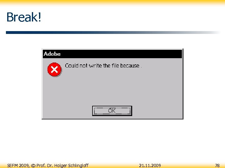 Break! SEFM 2009, © Prof. Dr. Holger Schlingloff 21. 11. 2009 78 