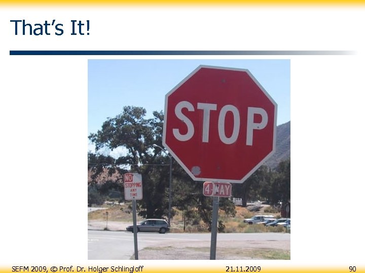 That’s It! SEFM 2009, © Prof. Dr. Holger Schlingloff 21. 11. 2009 90 