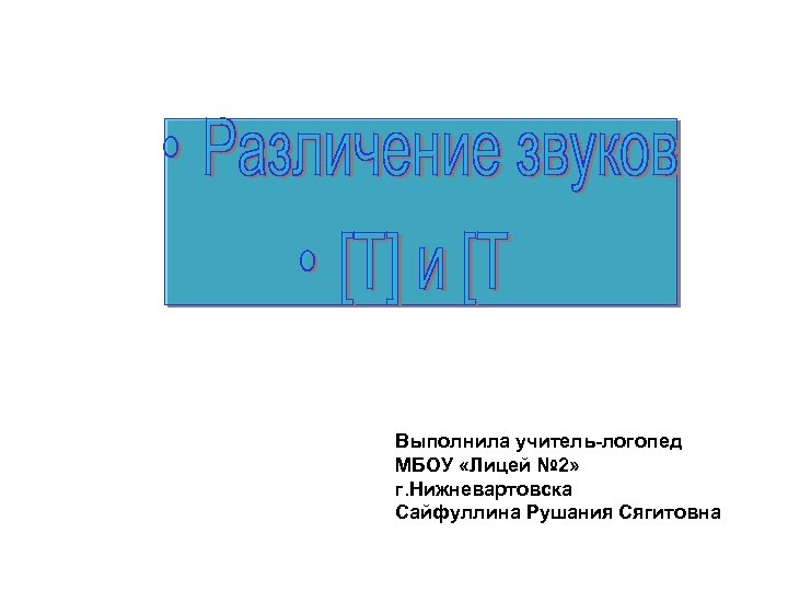 Выполнила учитель-логопед МБОУ «Лицей № 2» г. Нижневартовска Сайфуллина Рушания Сягитовна 