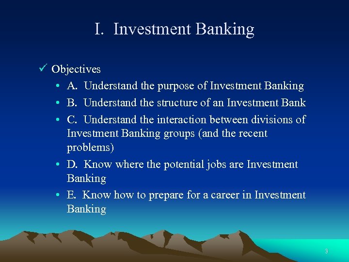 I. Investment Banking ü Objectives • A. Understand the purpose of Investment Banking •