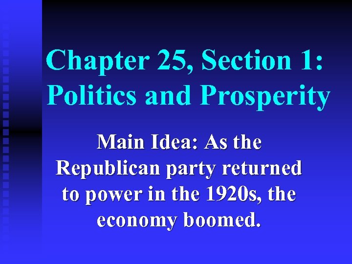 Chapter 25, Section 1: Politics and Prosperity Main Idea: As the Republican party returned