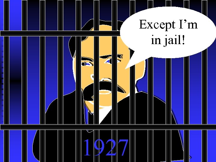 Except I’m in jail! 1927 