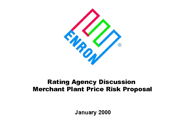 ® Rating Agency Discussion Merchant Plant Price Risk Proposal January 2000 