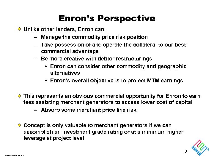 Enron’s Perspective Unlike other lenders, Enron can: – Manage the commodity price risk position