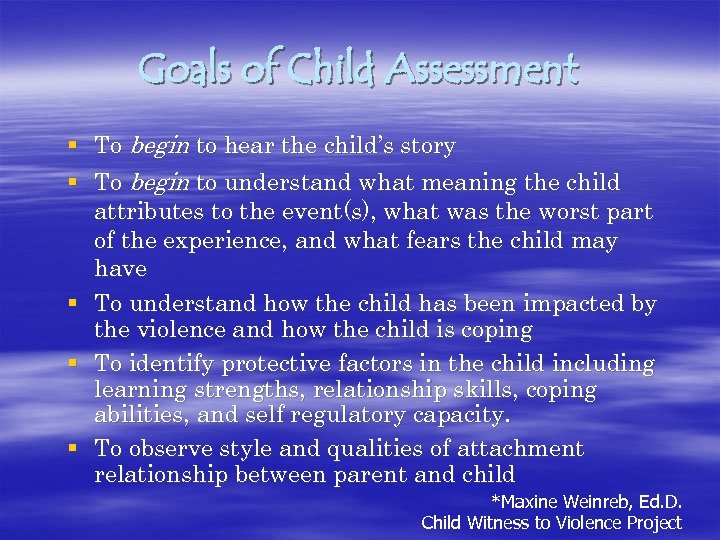 Goals of Child Assessment § To begin to hear the child’s story § To