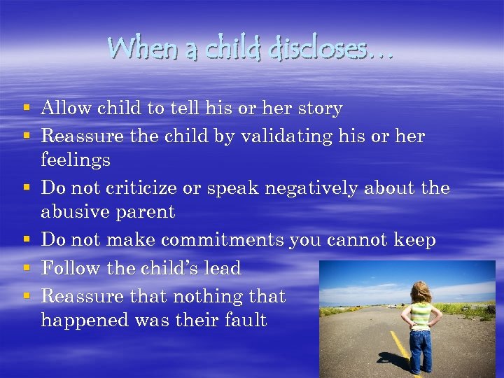 When a child discloses… § § § Allow child to tell his or her