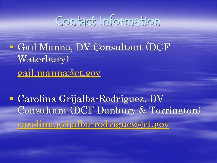 Contact Information § Gail Manna, DV Consultant (DCF Waterbury) gail. manna@ct. gov § Carolina