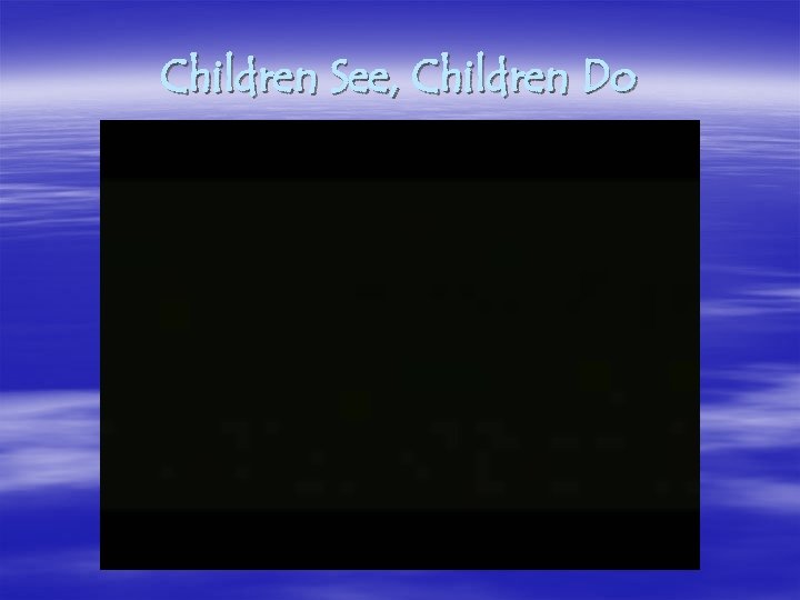 Children See, Children Do 