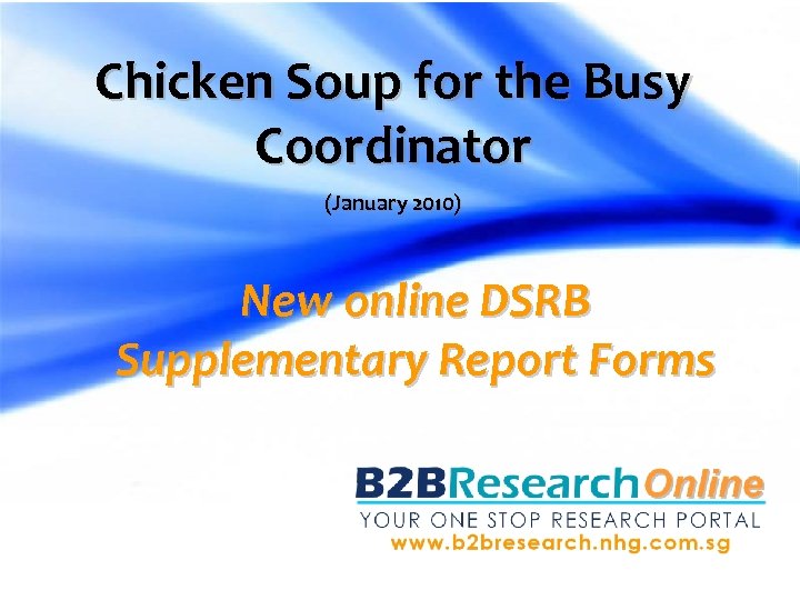 Chicken Soup for the Busy Coordinator (January 2010) New online DSRB Supplementary Report Forms