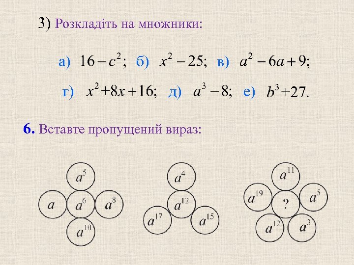 3) Розкладіть на множники: а) г) б) в) д) 6. Вставте пропущений вираз: е)