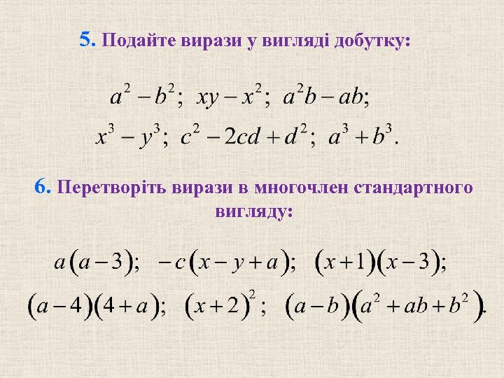 5. Подайте вирази у вигляді добутку: 6. Перетворіть вирази в многочлен стандартного вигляду: 
