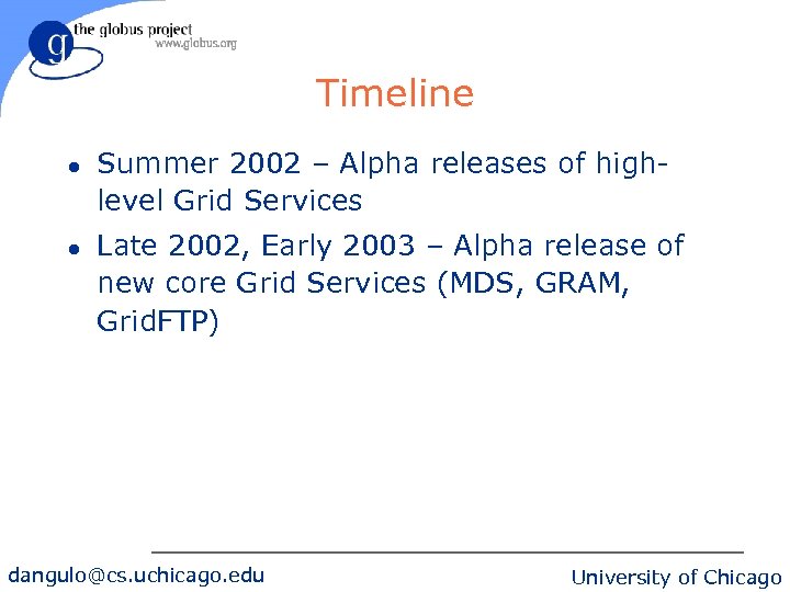 Timeline l l Summer 2002 – Alpha releases of highlevel Grid Services Late 2002,