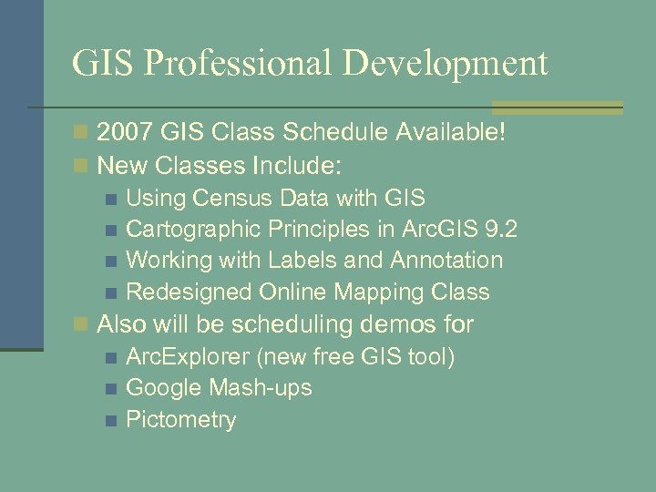 GIS Professional Development n 2007 GIS Class Schedule Available! n New Classes Include: n